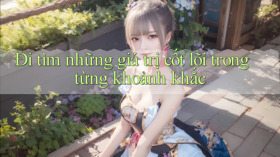 Đi tìm những giá trị cốt lõi trong từng khoảnh khắc