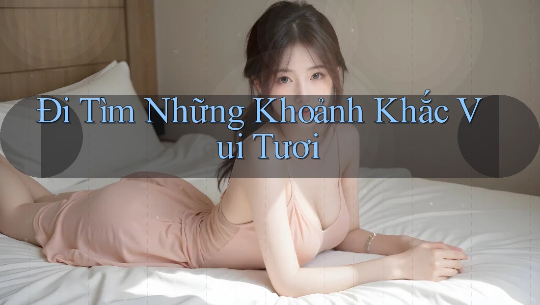 Đi Tìm Những Khoảnh Khắc Vui Tươi