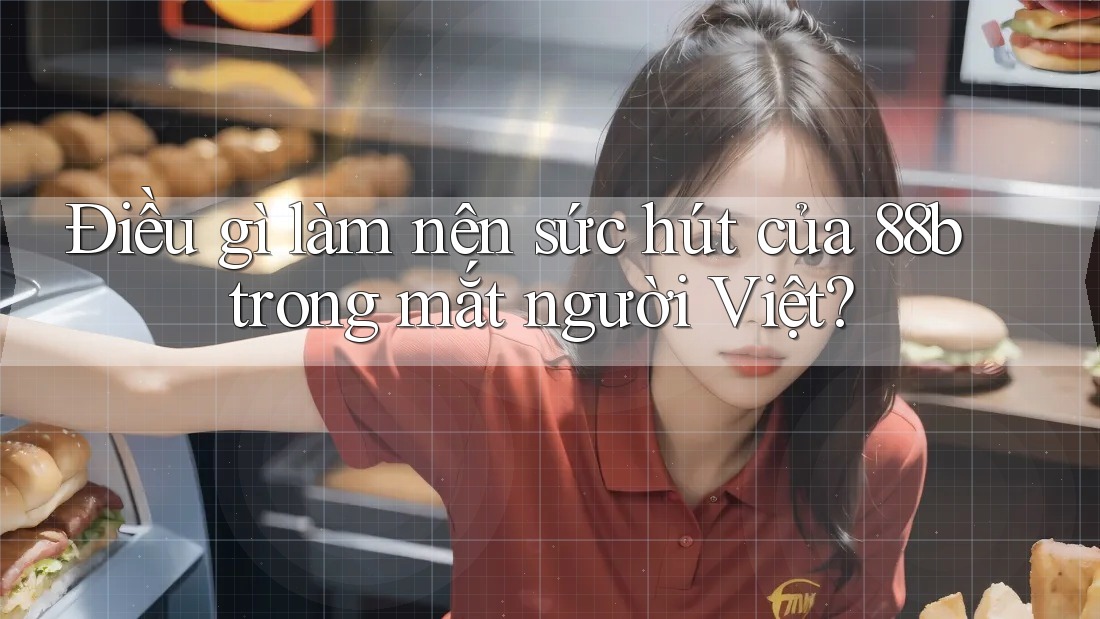 Điều gì làm nên sức hút của 88b trong mắt người Việt?