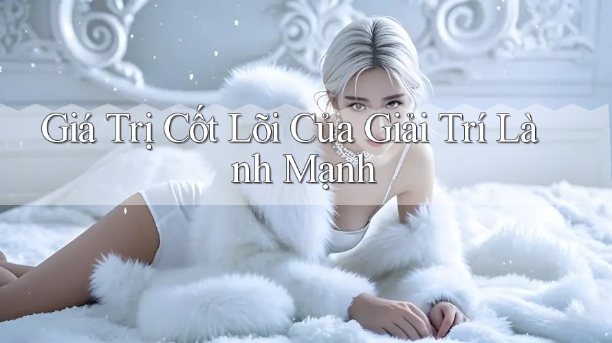 Giá Trị Cốt Lõi Của Giải Trí Lành Mạnh