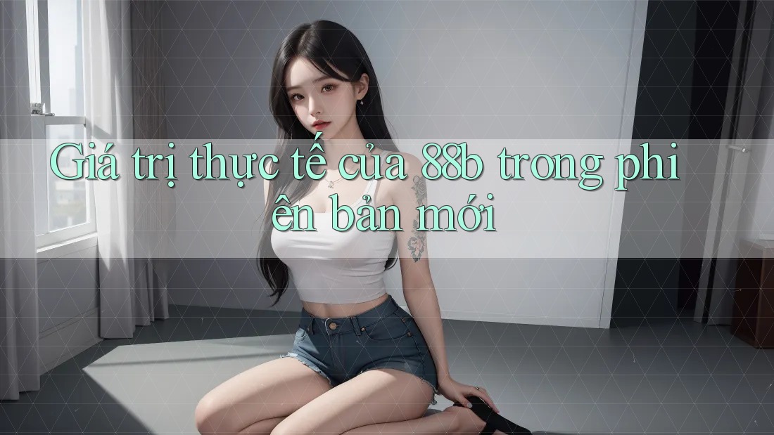 Giá trị thực tế của 88b trong phiên bản mới