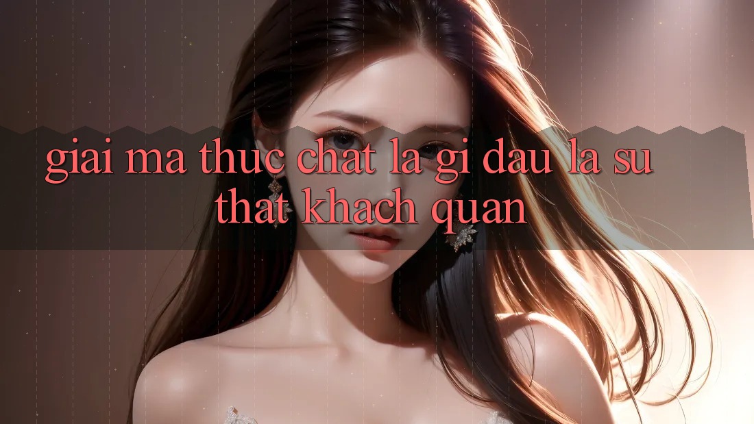 “Giải Mã” Thực Chất Là Gì? Đâu Là Sự Thật Khách Quan