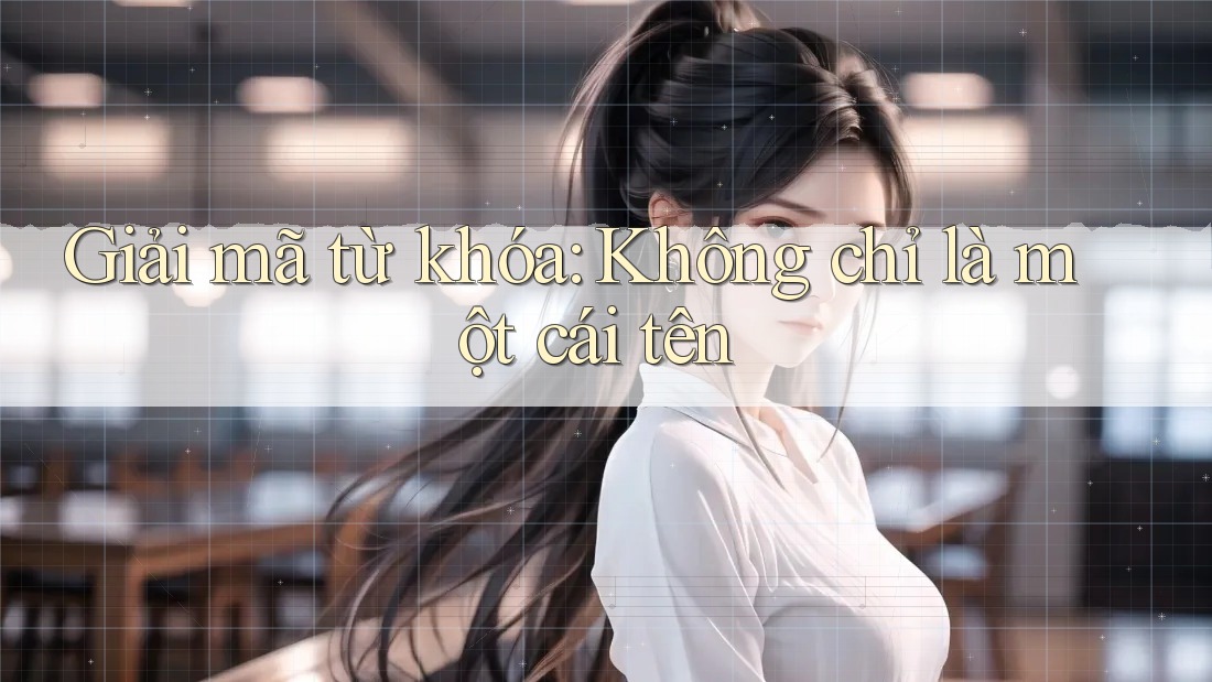 Giải mã từ khóa: Không chỉ là một cái tên