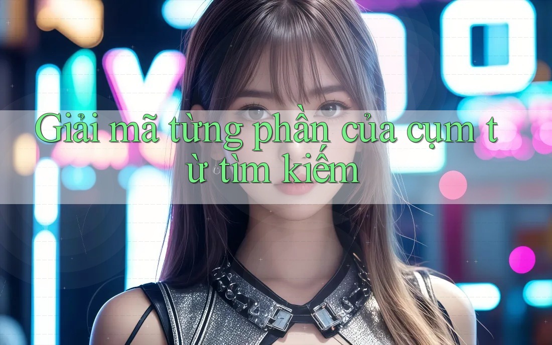 Giải mã từng phần của cụm từ tìm kiếm