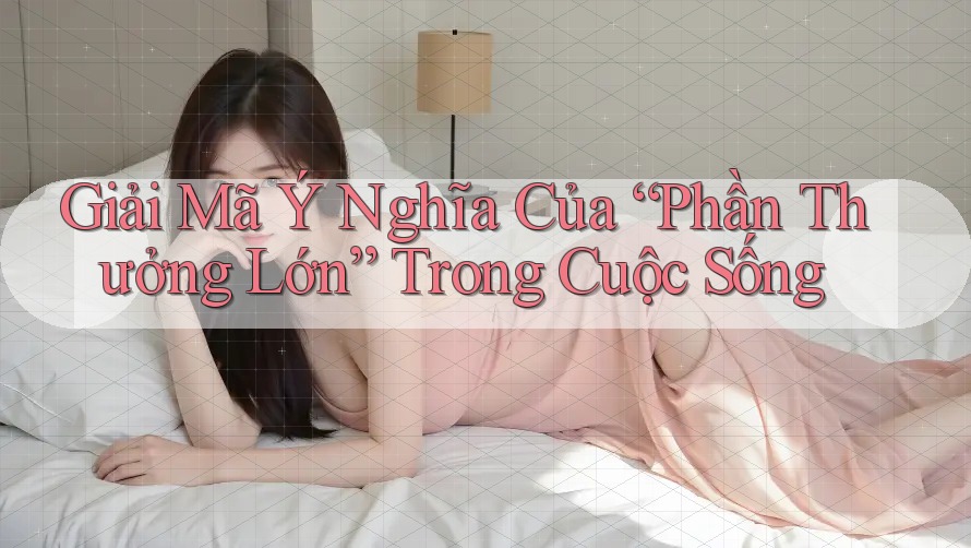 Giải Mã Ý Nghĩa Của “Phần Thưởng Lớn” Trong Cuộc Sống