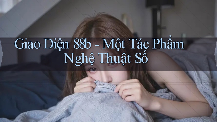 Giao Diện 88b - Một Tác Phẩm Nghệ Thuật Số