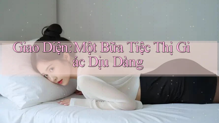 Giao Diện: Một Bữa Tiệc Thị Giác Dịu Dàng