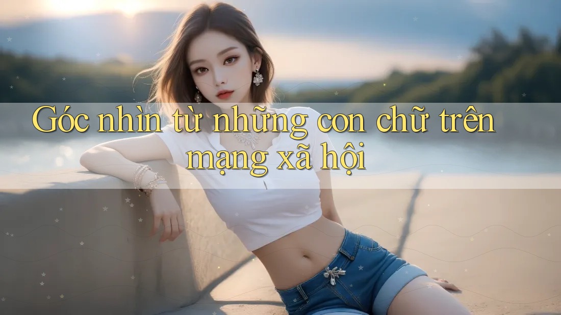 Góc nhìn từ những con chữ trên mạng xã hội