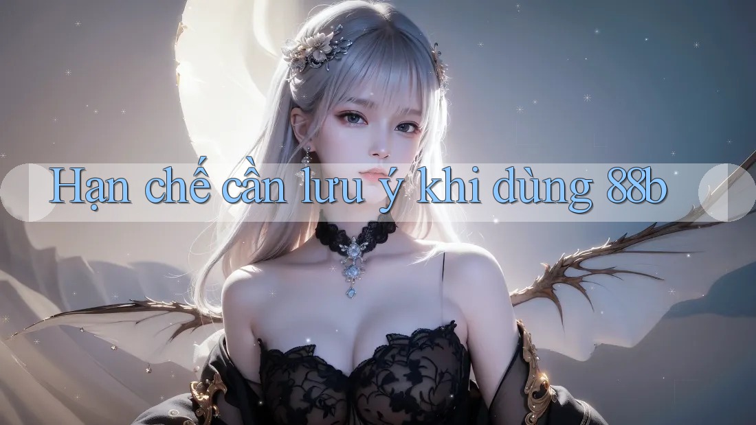 Hạn chế cần lưu ý khi dùng 88b