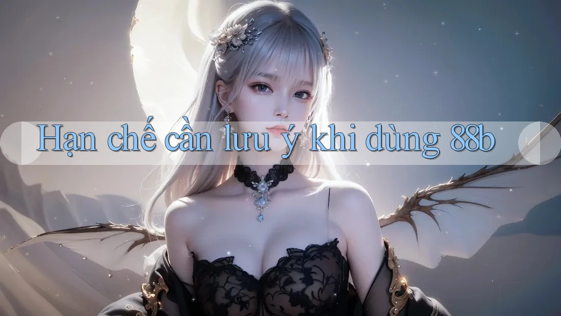 Hạn chế cần lưu ý khi dùng 88b