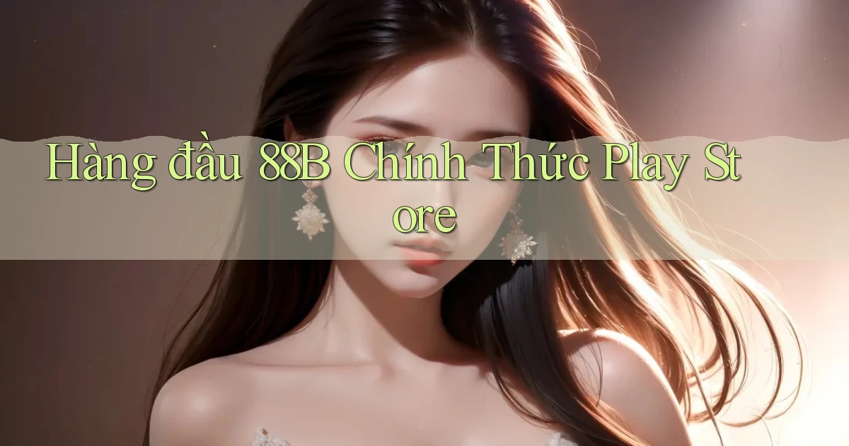 hàng đầu 88b chính thức play store