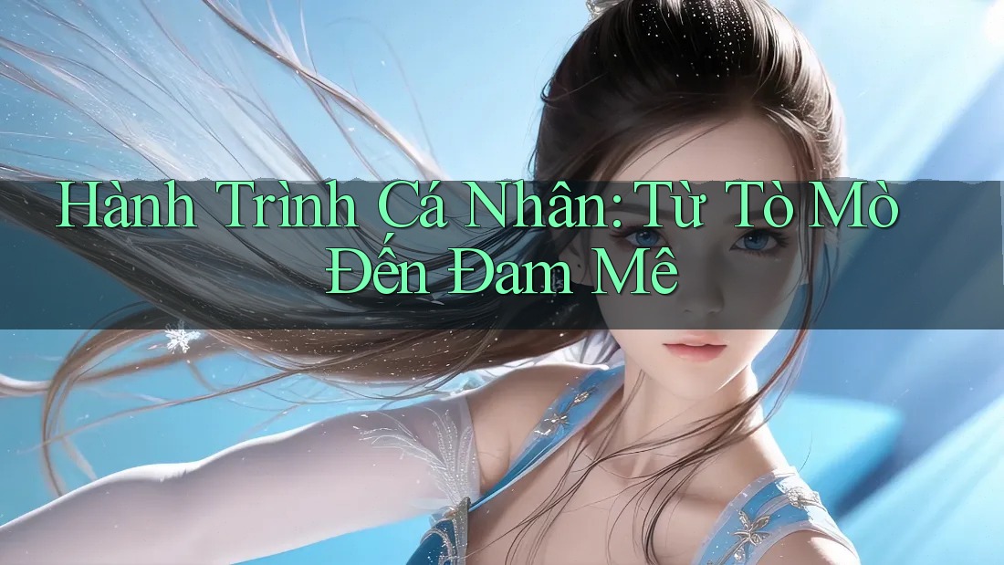 Hành Trình Cá Nhân: Từ Tò Mò Đến Đam Mê