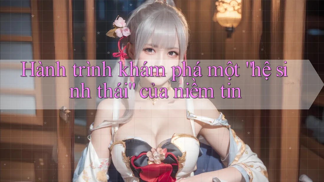 Hành trình khám phá một “hệ sinh thái” của niềm tin