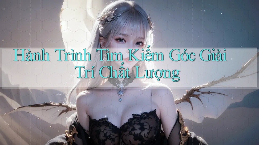 Hành Trình Tìm Kiếm Góc Giải Trí Chất Lượng