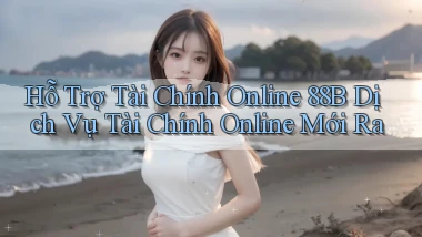 hỗ trợ tài chính online 88b dịch vụ tài chính online mới ra