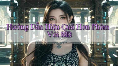 hướng dẫn hiệu quả hơn phỏm với 88b