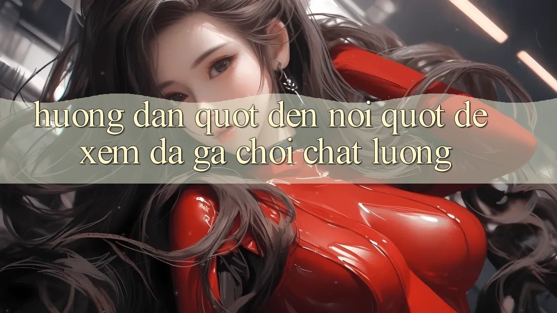 Hướng Dẫn " Đến Nơi" Để Xem Đá Gà Chọi Chất Lượng