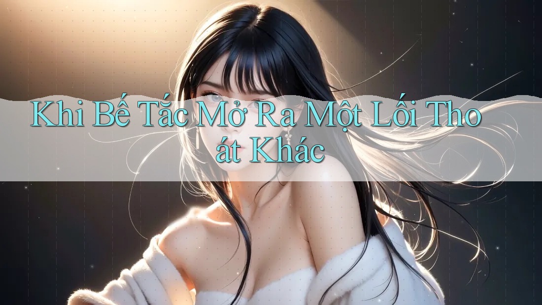 Khi Bế Tắc Mở Ra Một Lối Thoát Khác