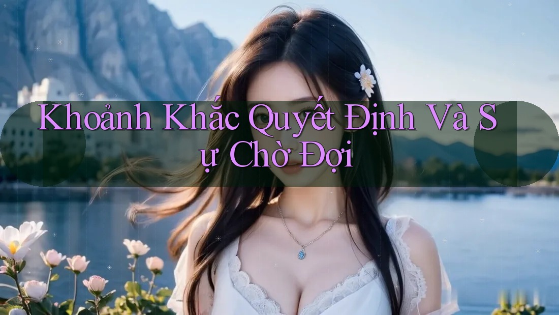 Khoảnh Khắc Quyết Định Và Sự Chờ Đợi