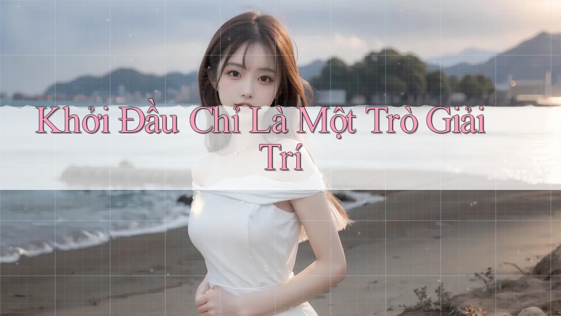 Khởi Đầu Chỉ Là Một Trò Giải Trí
