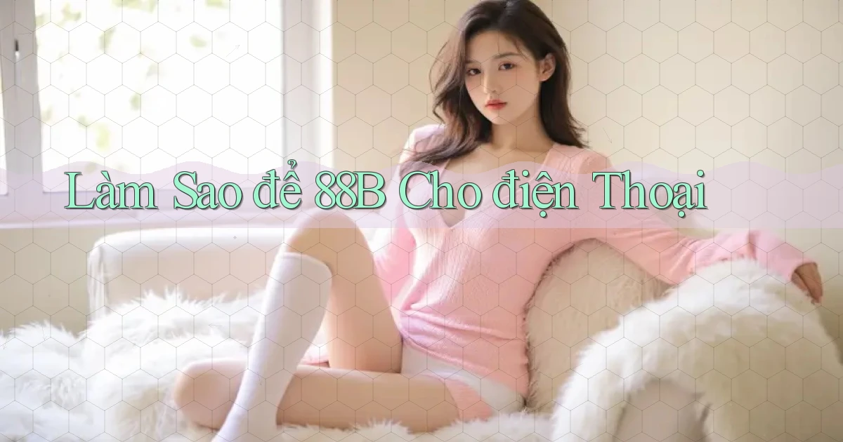 làm sao để 88b cho điện thoại