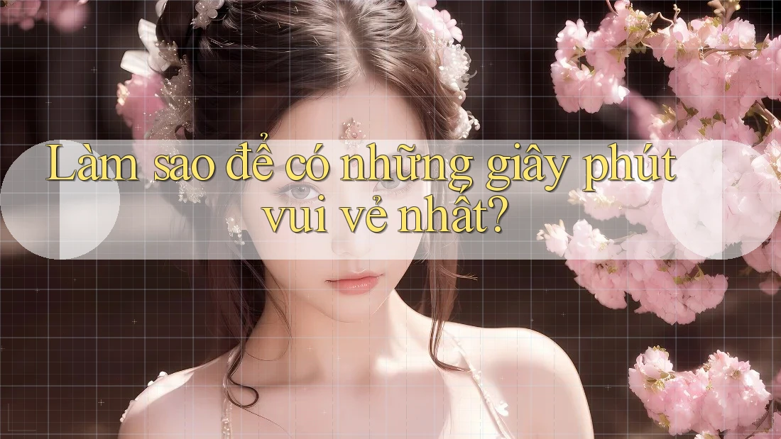 Làm sao để có những giây phút vui vẻ nhất?