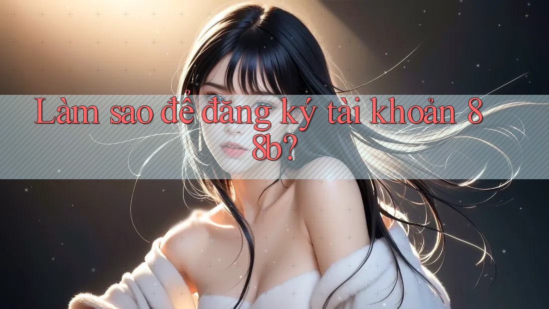 Làm sao để đăng ký tài khoản 88b?