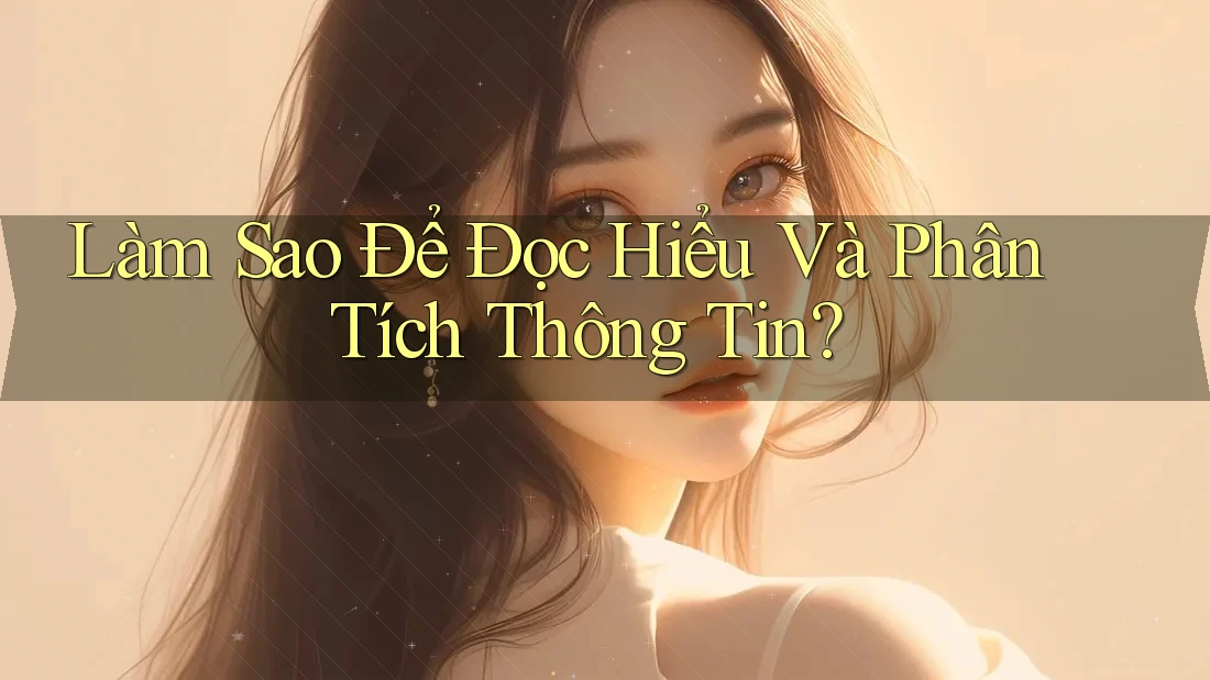 Làm Sao Để Đọc Hiểu Và Phân Tích Thông Tin?