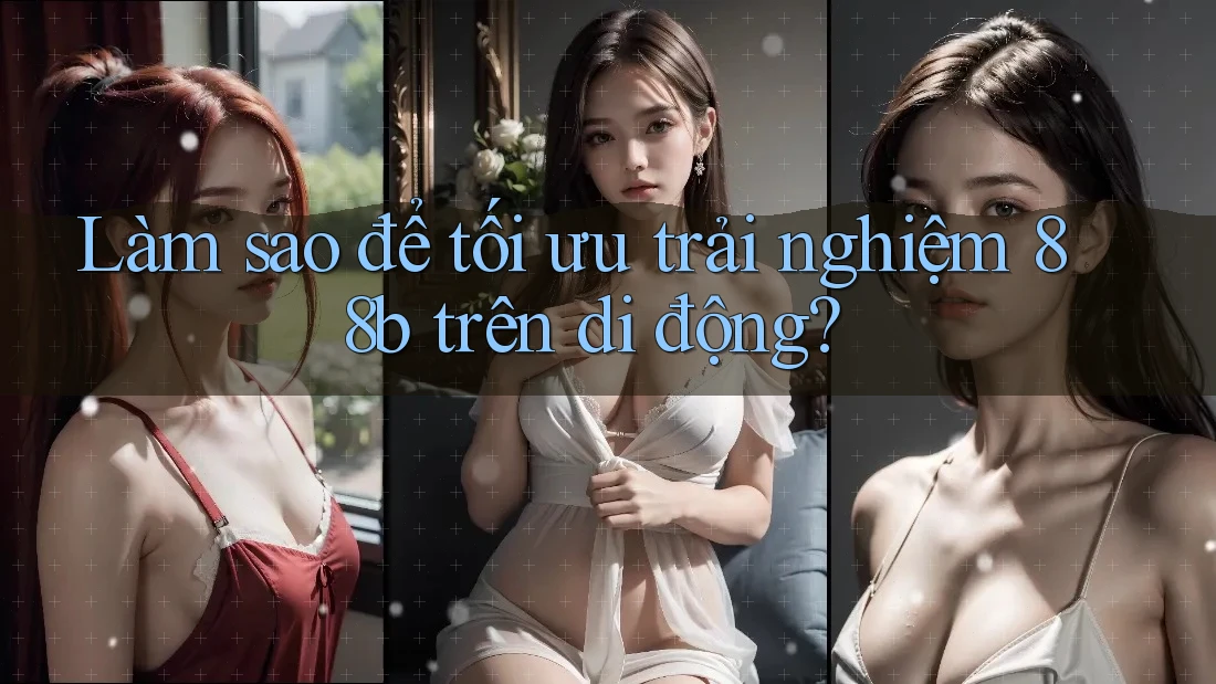 Làm sao để tối ưu trải nghiệm 88b trên di động?