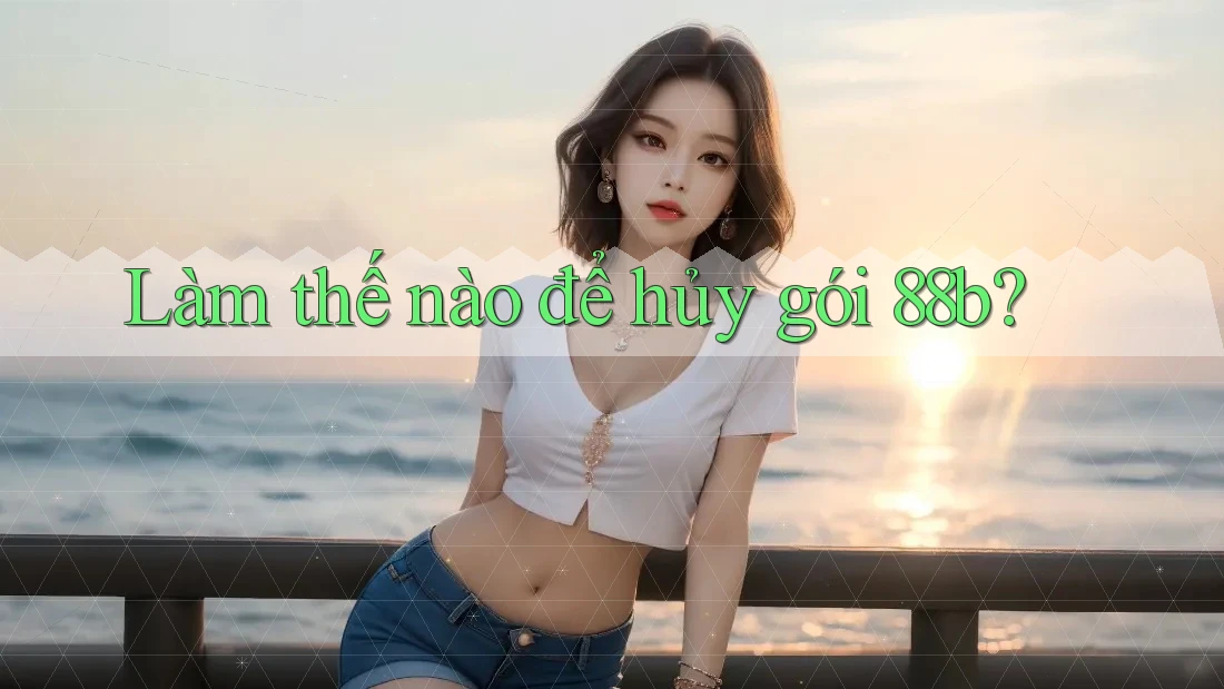 Làm thế nào để hủy gói 88b?