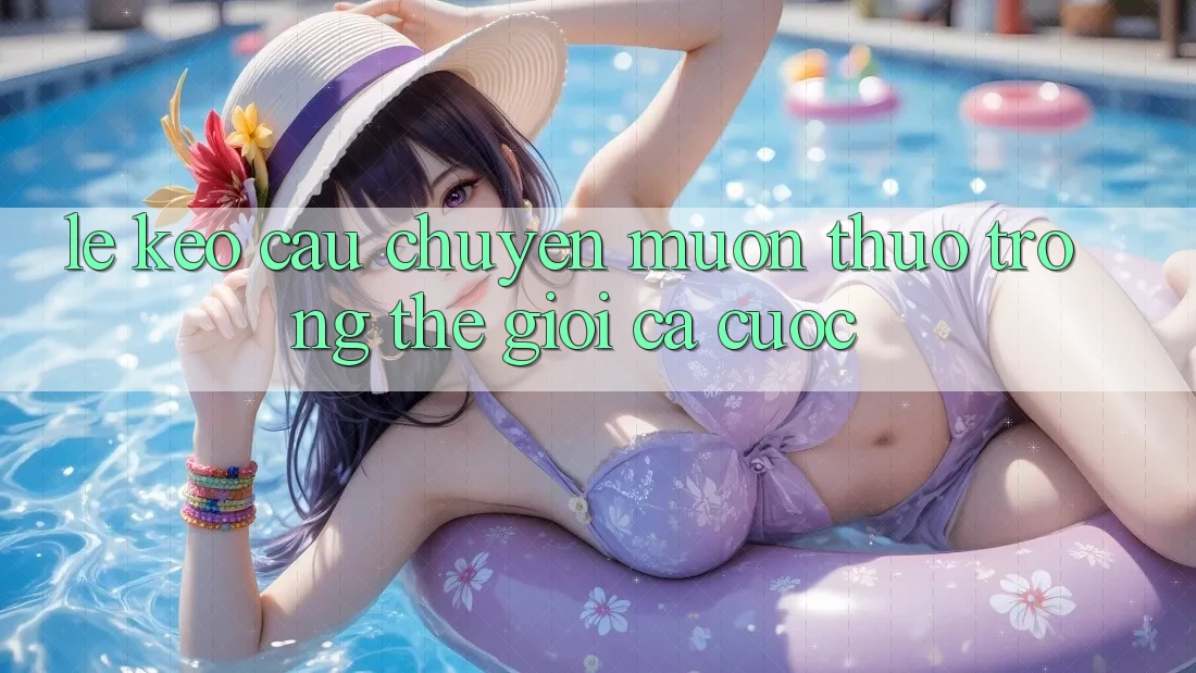 “Lệ kèo” – Câu chuyện muôn thuở trong thế giới cá cược