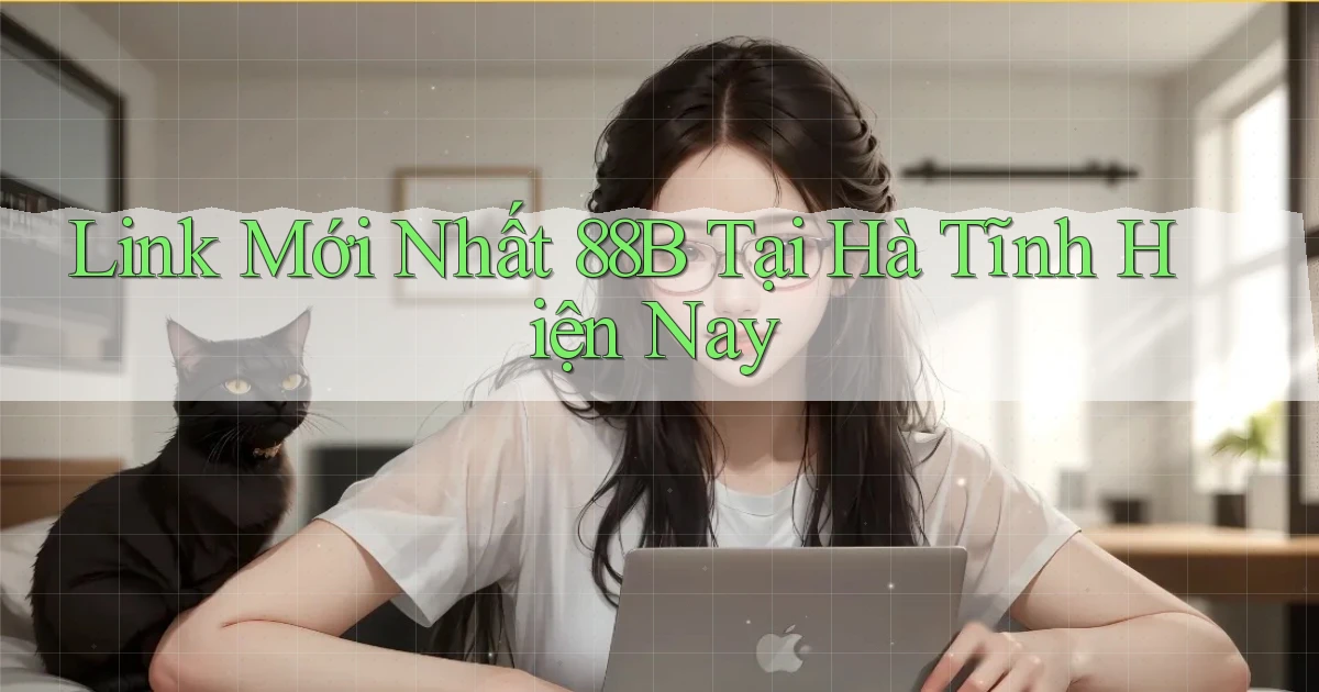 link mới nhất 88b tại Hà Tĩnh hiện nay