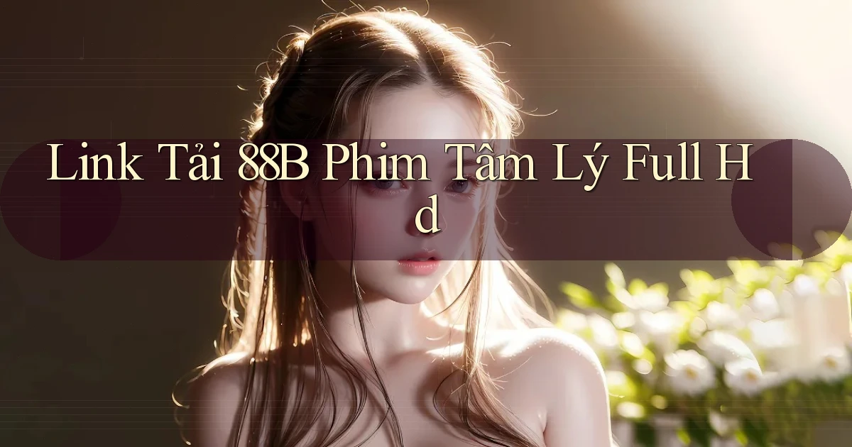 link tải 88b phim tâm lý full hd