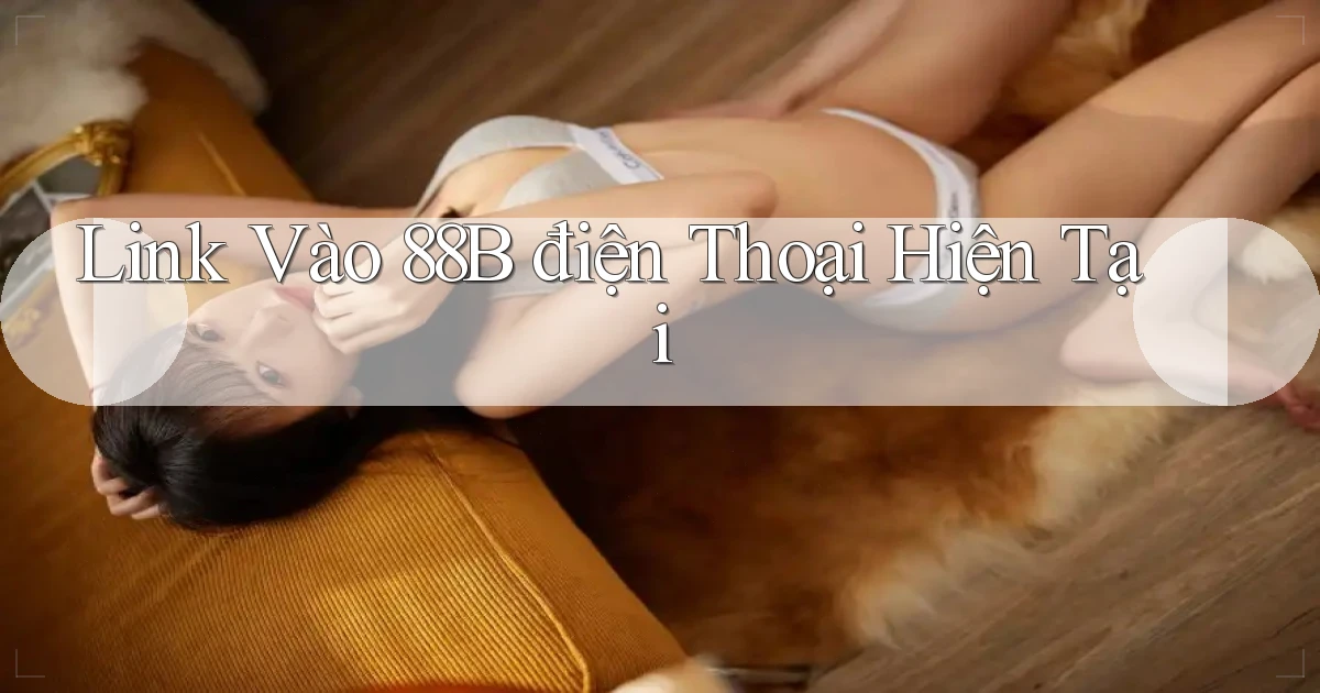 link vào 88b điện thoại hiện tại