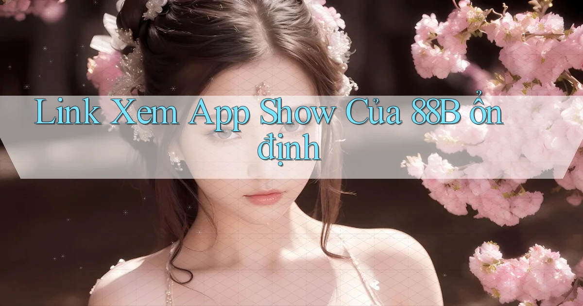 link xem app show của 88b ổn định