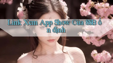link xem app show của 88b ổn định
