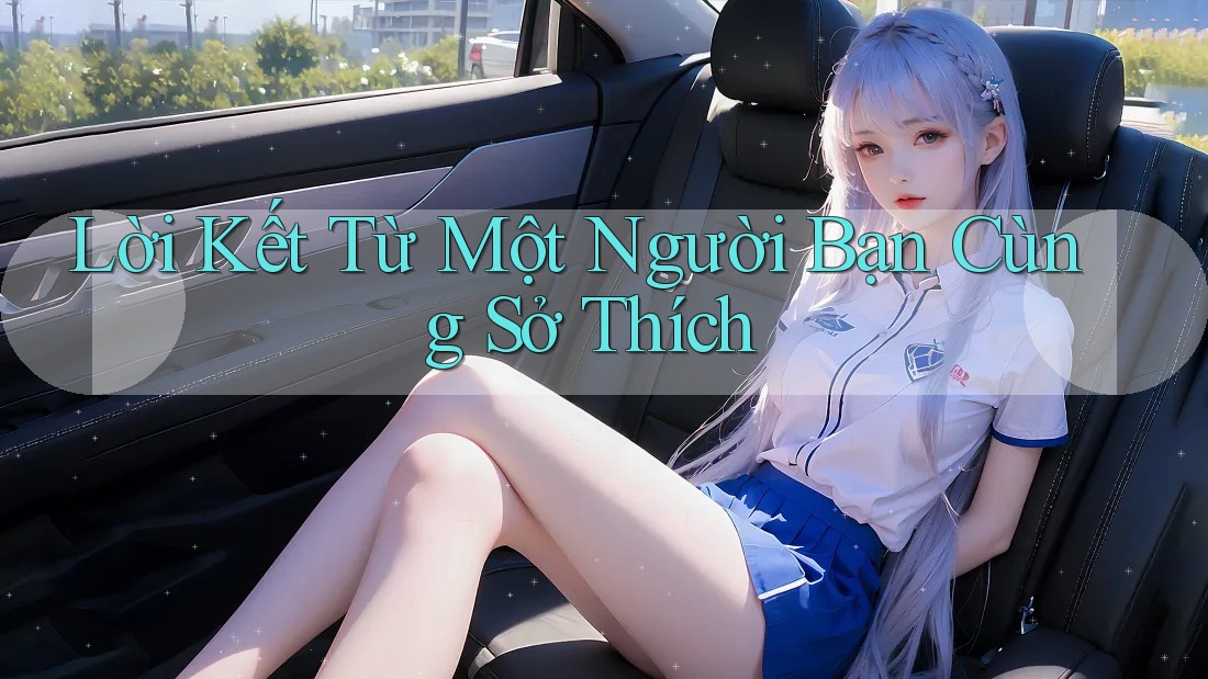 Lời Kết Từ Một Người Bạn Cùng Sở Thích