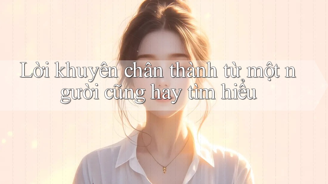 Lời khuyên chân thành từ một người cũng hay tìm hiểu