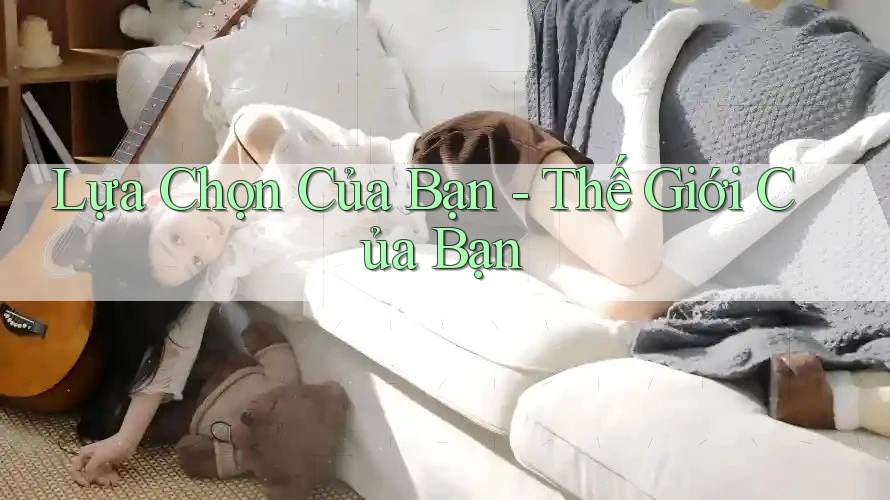 Lựa Chọn Của Bạn - Thế Giới Của Bạn