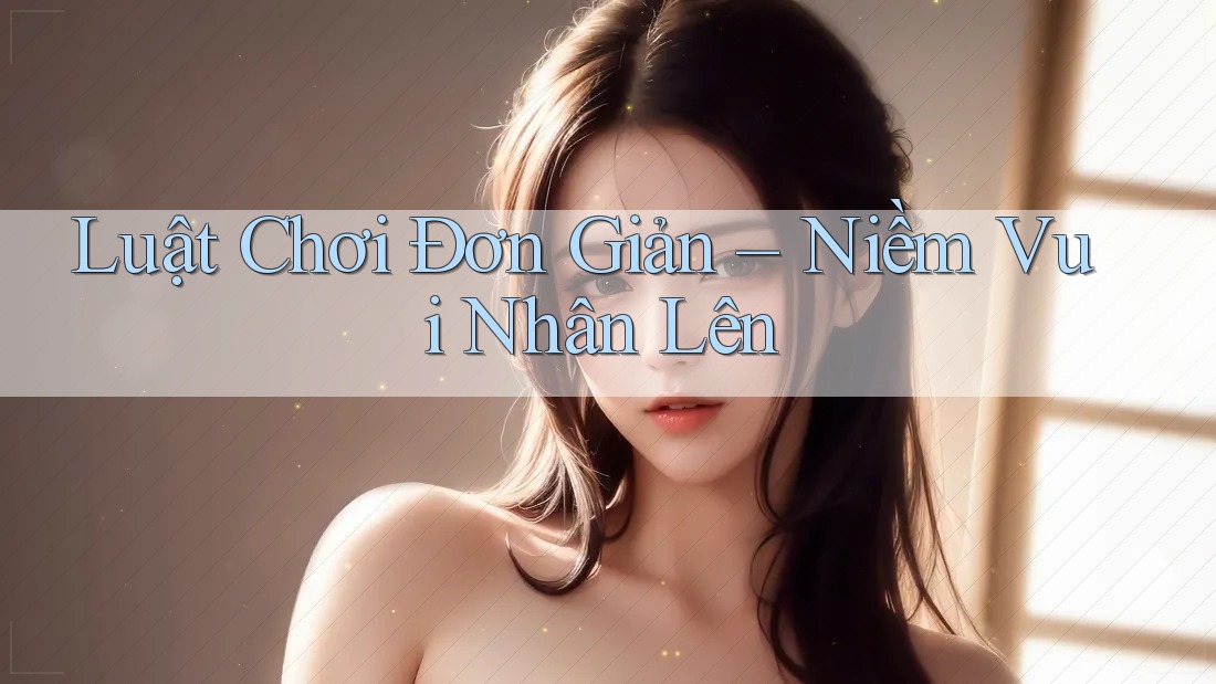 Luật Chơi Đơn Giản – Niềm Vui Nhân Lên