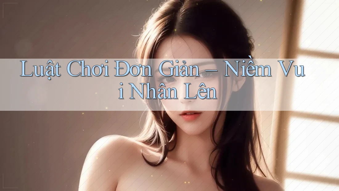 Luật Chơi Đơn Giản – Niềm Vui Nhân Lên