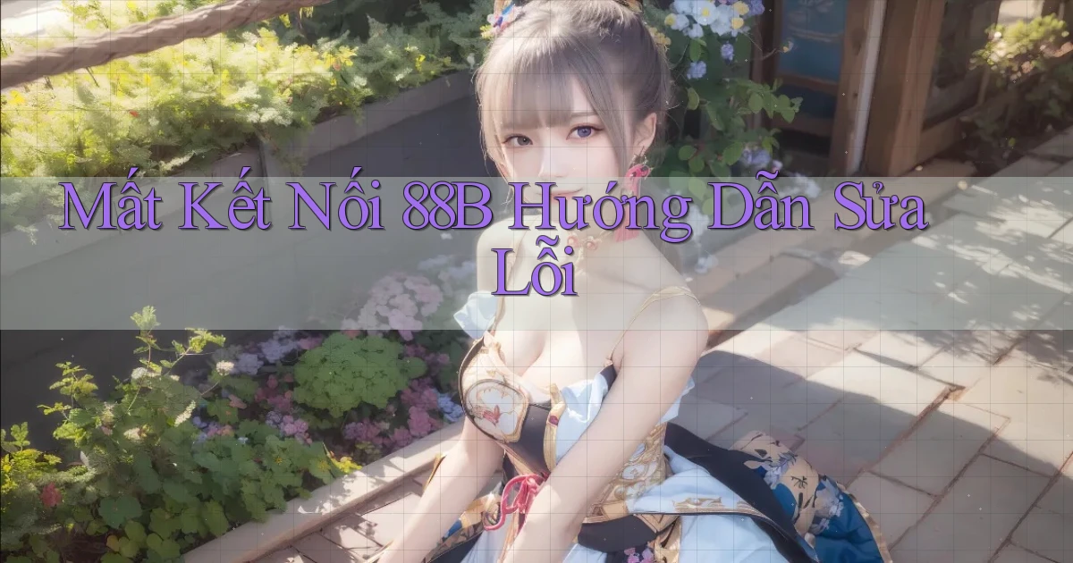 mất kết nối 88b hướng dẫn sửa lỗi