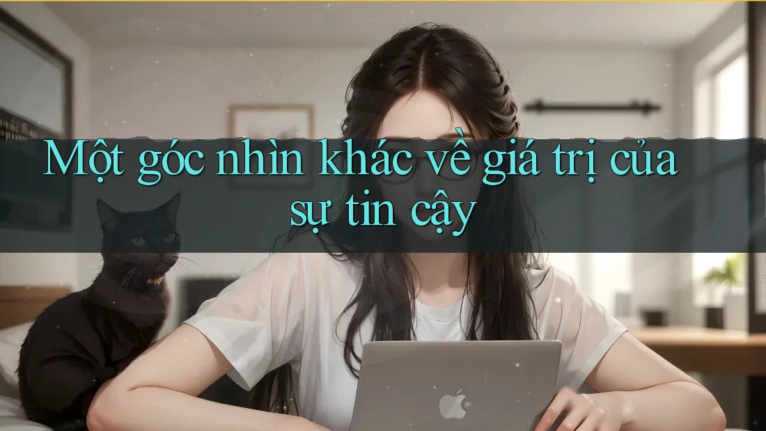Một góc nhìn khác về giá trị của sự tin cậy