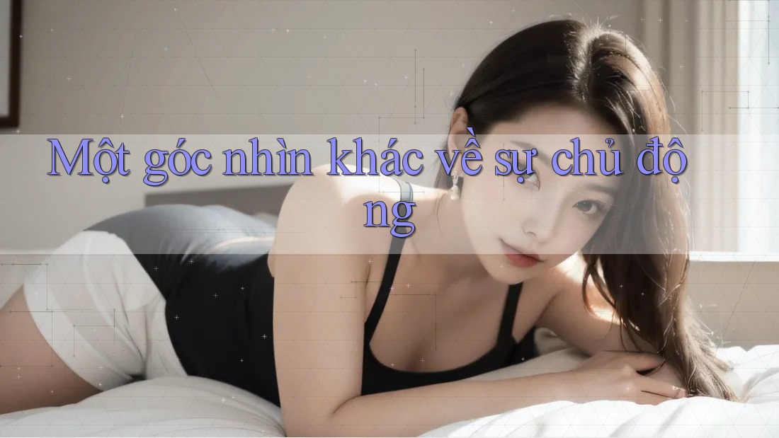Một góc nhìn khác về sự chủ động