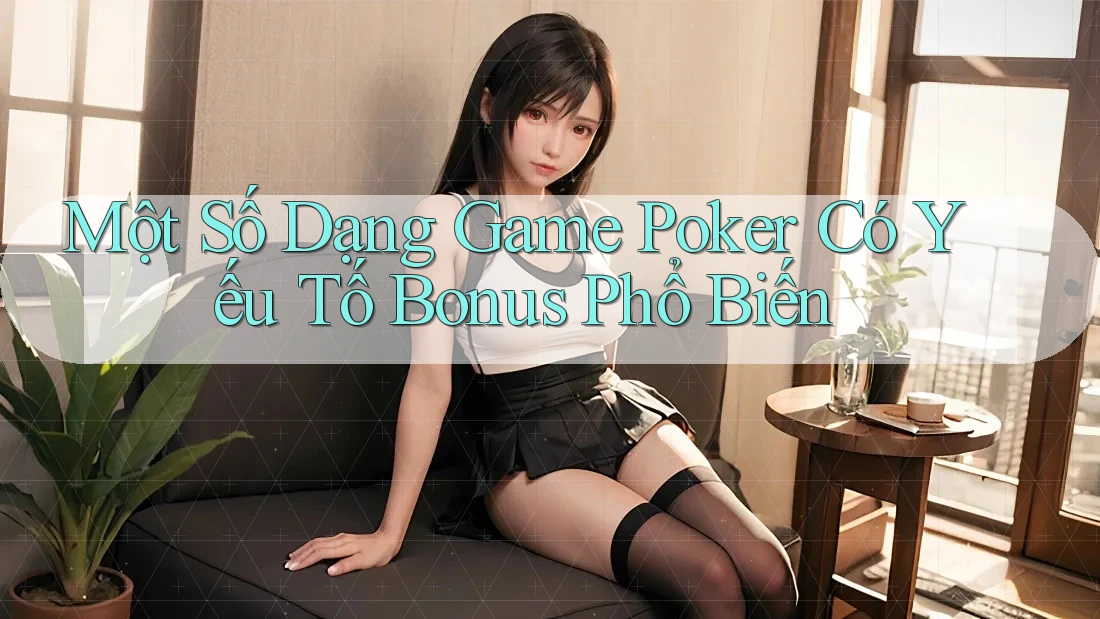 Một Số Dạng Game Poker Có Yếu Tố Bonus Phổ Biến