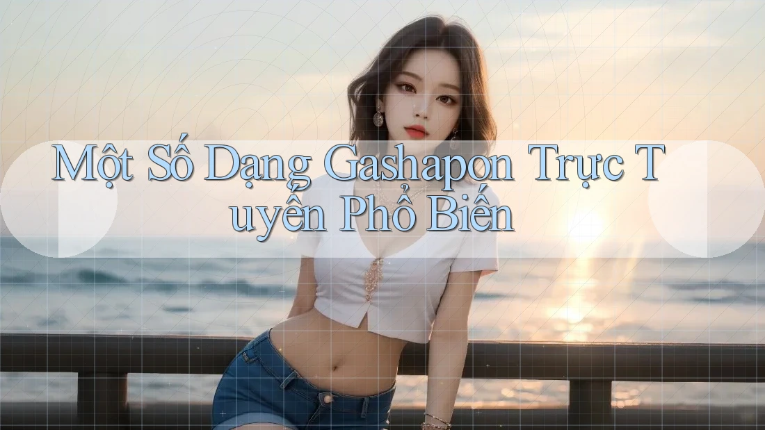 Một Số Dạng Gashapon Trực Tuyến Phổ Biến