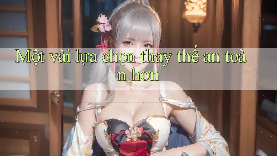 Một vài lựa chọn thay thế an toàn hơn