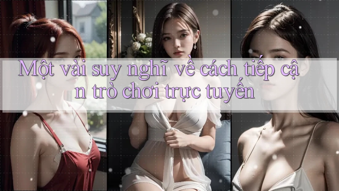 Một vài suy nghĩ về cách tiếp cận trò chơi trực tuyến