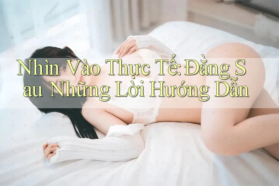 Nhìn Vào Thực Tế: Đằng Sau Những Lời Hướng Dẫn
