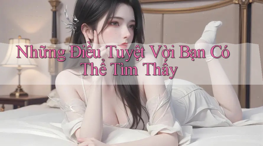 Những Điều Tuyệt Vời Bạn Có Thể Tìm Thấy